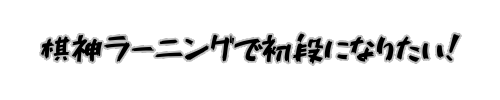 棋神ラーニングで初段になりたい！